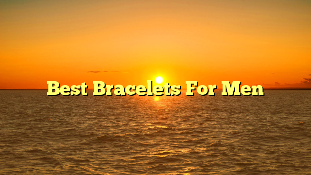 Best Bracelets For Men