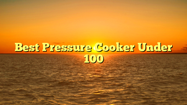 Best Pressure Cooker Under 100