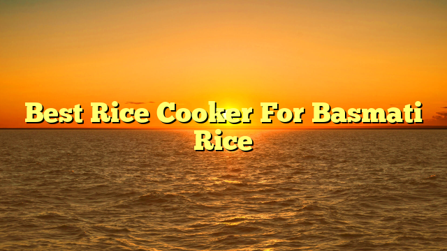 Best Rice Cooker For Basmati Rice