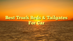 Best Truck Beds & Tailgates For Car
