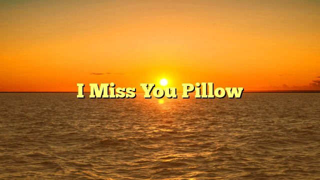 I Miss You Pillow