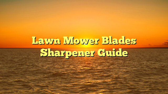 Lawn Mower Blades Sharpener Guide