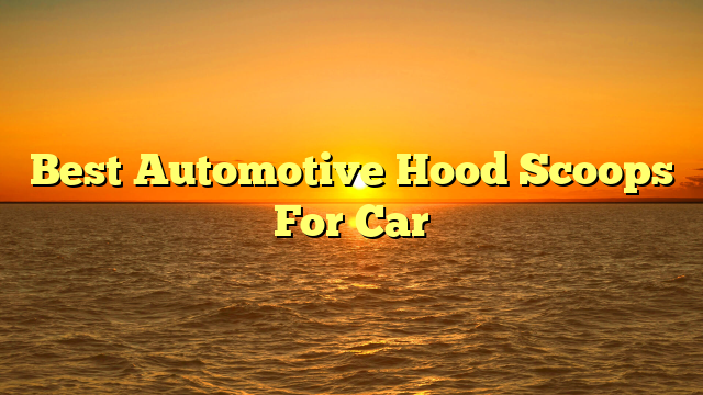Best Automotive Hood Scoops For Car