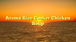 Aroma Rice Cooker Chicken Soup